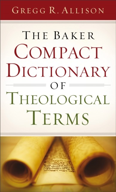 Baker Compact Dictionary of Theological Terms, Gregg Allison