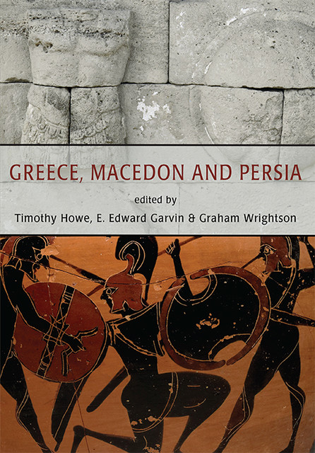Greece, Macedon and Persia, Timothy Howe, Graham Wrightson, Erin Edward Garvin