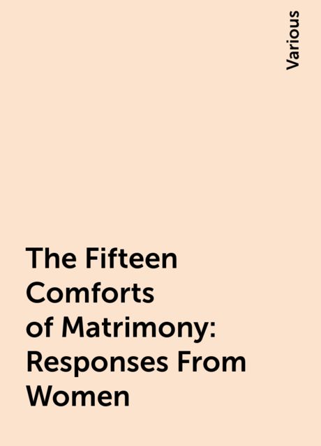 The Fifteen Comforts of Matrimony: Responses From Women, Various