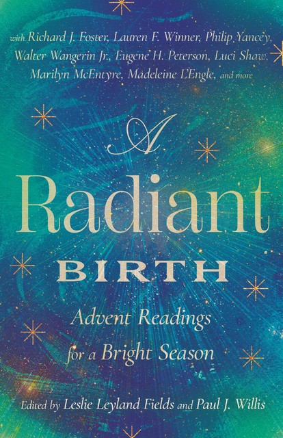 A Radiant Birth, J.R., Walter Wangerin, Jeanne Murray Walker, Lauren Winner, Sarah Arthur, Da, Richard Foster, Philip Yancey, Luci Shaw, Tania Runyan, Marilyn McEntyre, John Leax, Matthew Dickerson, James Calvin Schaap, Jill Peláez Baumgaertner, The Hoiland Group LLC