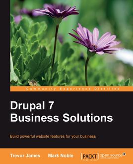 Drupal 7 Business Solutions, Mark Noble, Trevor James