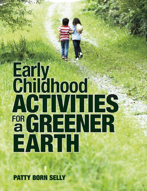 Early Childhood Activities for a Greener Earth, Patty Born Selly