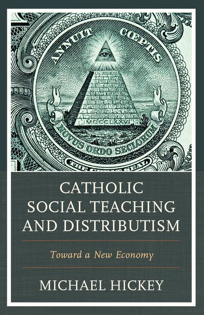 Catholic Social Teaching and Distributism, Michael Hickey