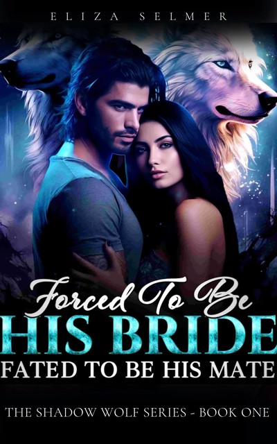 Forced To Be His Bride. Fated To Be His Mate, Eliza Selmer