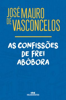 As Confissões de Frei Abóbora, Jose Mauro De Vasconcelos