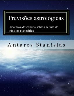 Previsões astrológicas:Uma nova descoberta sobre a leitura de trânsitos planetários, Antares Stanislas