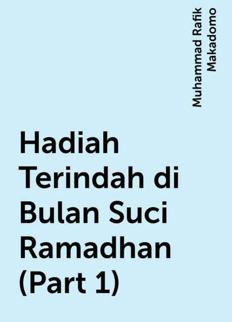 Hadiah Terindah di Bulan Suci Ramadhan (Part 1), Muhammad Rafik Makadomo