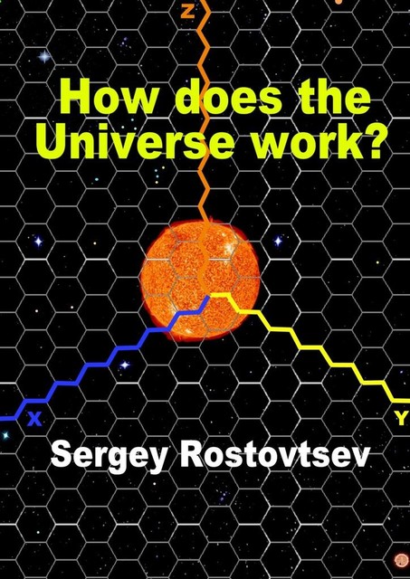 How does the Universe work, Sergey Rostovtsev