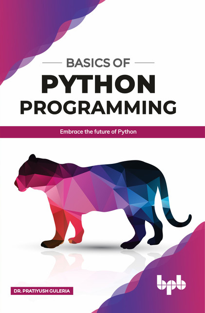 Basics of Python Programming: Embrace the Future of Python, Pratiyush Guleria