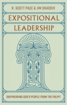 Expositional Leadership, Jim Shaddix, R. Scott Pace