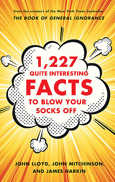 1,227 Quite Interesting Facts to Blow Your Socks Off, John Lloyd, James Harkin, John Mitchinson