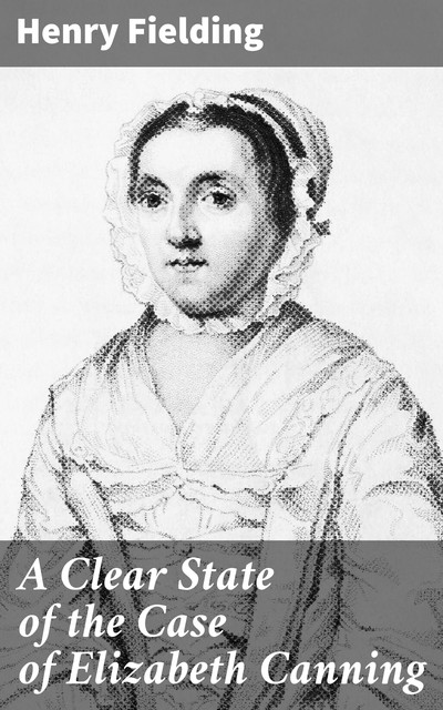 A Clear State of the Case of Elizabeth Canning, Henry Fielding