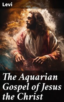 The Aquarian Gospel of Jesus Christ, Levi Dowling