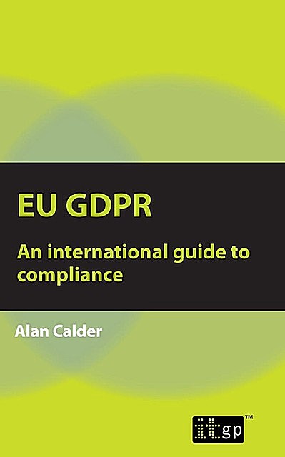 EU GDPR – An international guide to compliance, Alan Calder