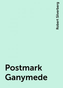Postmark Ganymede, Robert Silverberg