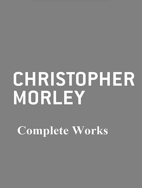 The Complete Works of Christopher Morley, Christopher Morley