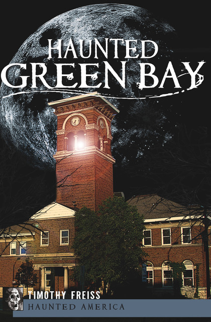 Haunted Green Bay, Timothy Freiss