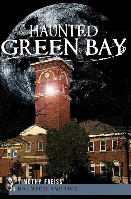 Haunted Green Bay, Timothy Freiss