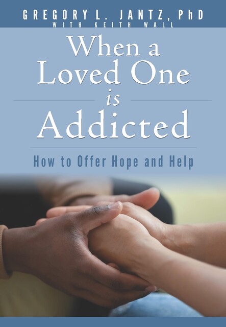 When a Loved One Is Addicted, Gregory L. Jantz Ph.D.