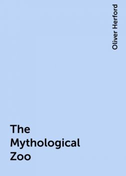 The Mythological Zoo, Oliver Herford