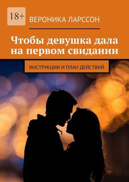 Чтобы девушка дала на первом свидании. Инструкции и план действий, Вероника Ларссон
