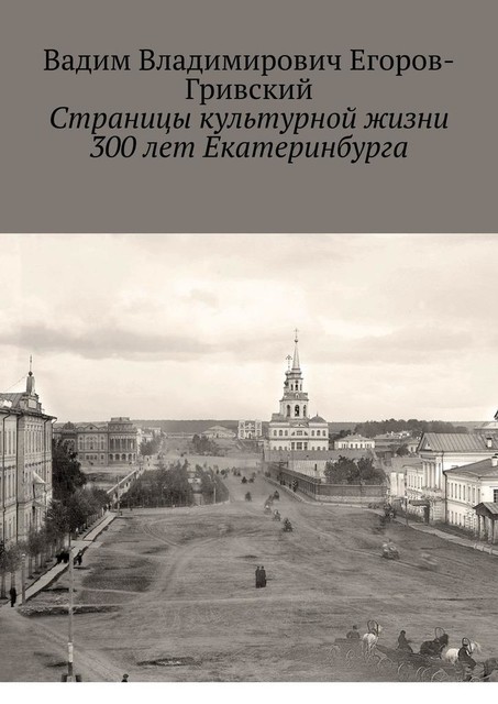 Страницы культурной жизни 300 лет Екатеринбурга, Вадим Егоров-Гривский