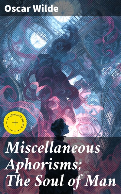 Miscellaneous Aphorisms; The Soul of Man, Oscar Wilde