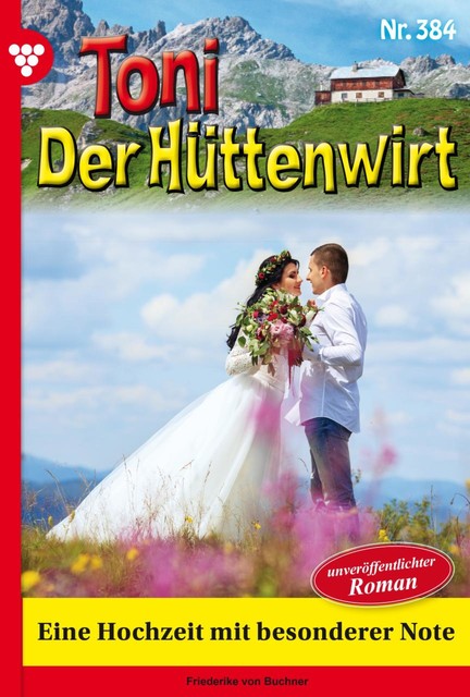 Toni der Hüttenwirt 384 – Heimatroman, Friederike von Buchner