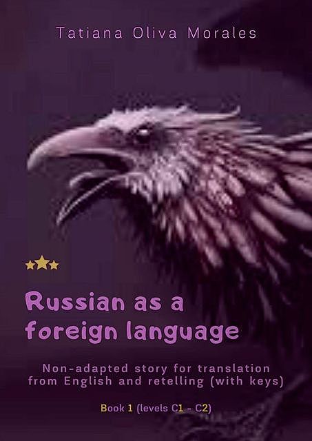 Russian as a foreign language. Non-adapted story for translation from English and retelling (with keys). Book 1 (levels C1—C2), Tatiana Oliva Morales