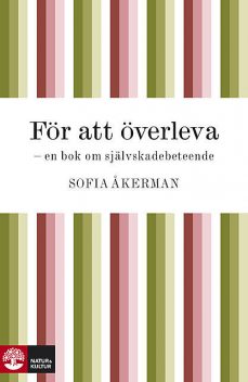 För att överleva : en bok om självskadebeteende, Sofia Åkerman