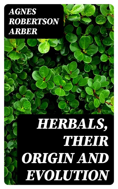 Herbals, Their Origin and Evolution, Agnes Arber
