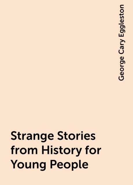 Strange Stories from History for Young People, George Cary Eggleston