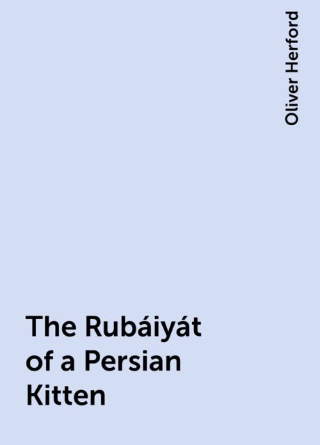 The Rubáiyát of a Persian Kitten, Oliver Herford