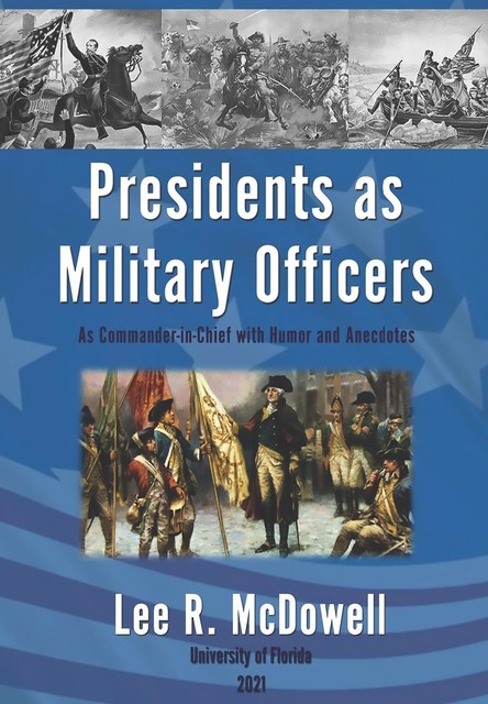 Presidents as Military Officers, As Commander-in-Chief with Humor and Anecdotes, Lee R McDowell