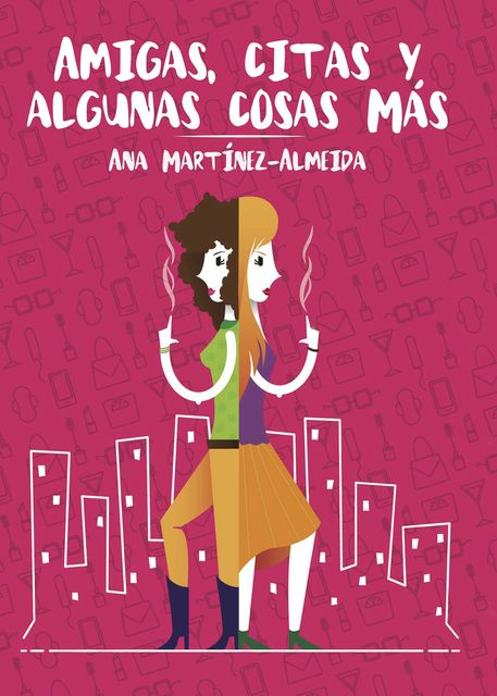 Amigas, citas y algunas cosas más, Ana Martínez-Almeida Morales