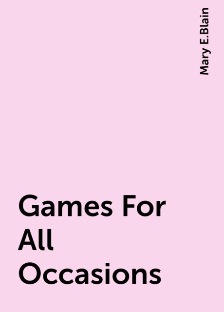 Games For All Occasions, Mary E.Blain