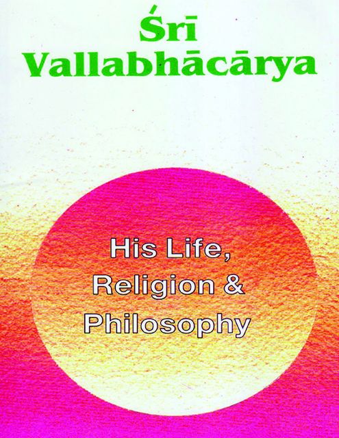 Sri Vallabhacarya: His Life Religion and Philosophy, Swami Tapasyananda