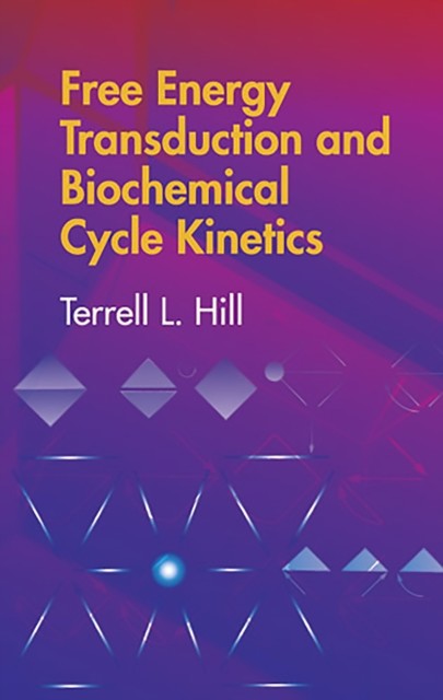 Free Energy Transduction and Biochemical Cycle Kinetics, Terrell L.Hill