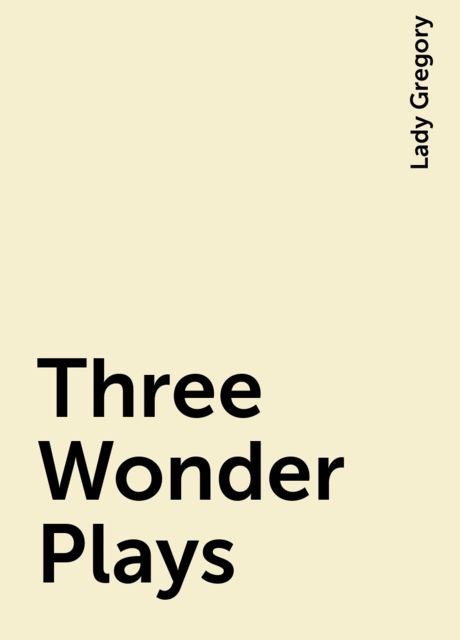 Three Wonder Plays, Lady Gregory