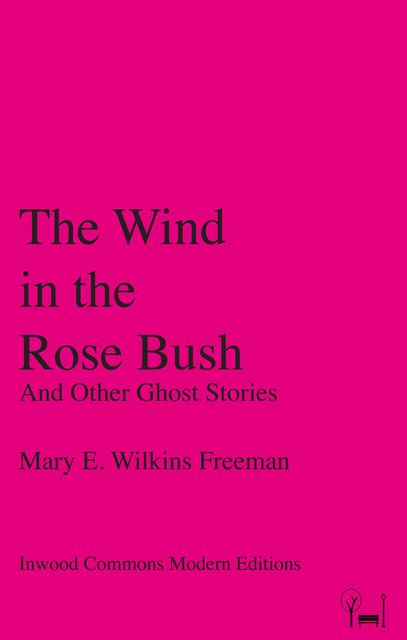 The Wind in the Rose Bush, Mary E.Wilkins Freeman