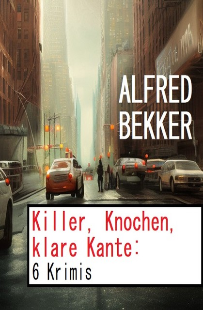 Killer, Knochen, klare Kante: 6 Krimis, Alfred Bekker