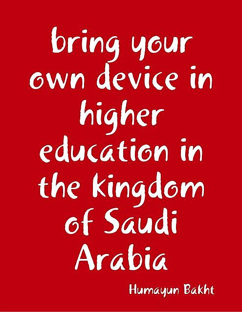 Bring Your Own Device In Higher Education In The Kingdom of Saudi Arabia, Humayun Bakht