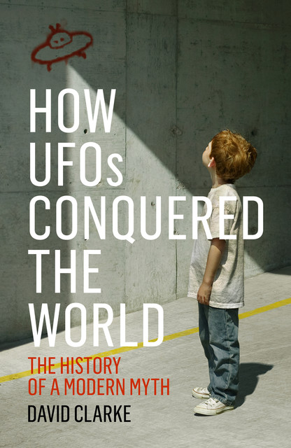 How UFOs Conquered the World, David Clarke