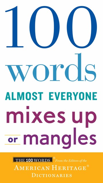 100 Words Almost Everyone Mixes Up or Mangles, Editors of the American Heritage Dictionaries