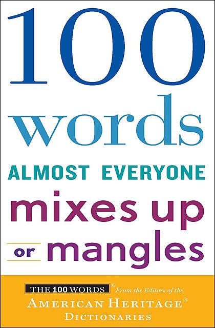 100 Words Almost Everyone Mixes Up or Mangles, Editors of the American Heritage Dictionaries
