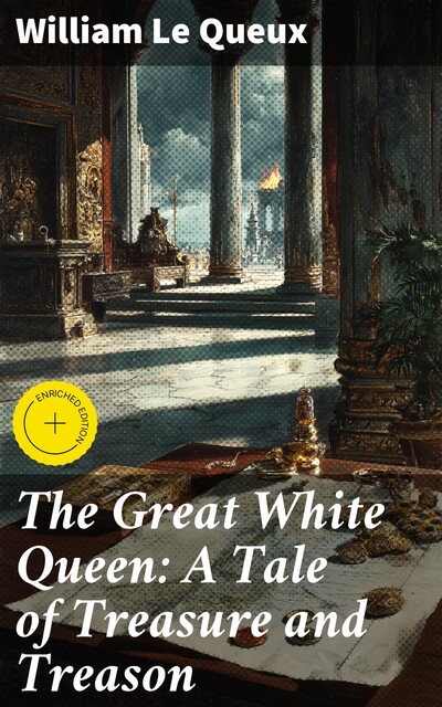 The Great White Queen: A Tale of Treasure and Treason, William Le Queux