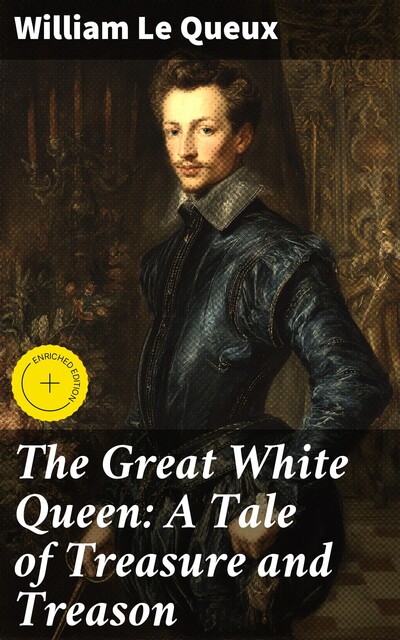 The Great White Queen: A Tale of Treasure and Treason, William Le Queux
