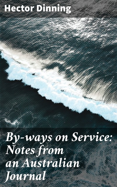 By-ways on Service: Notes from an Australian Journal, Hector Dinning