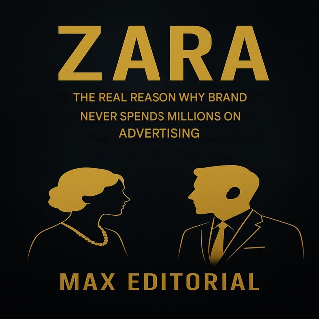 Zara: The Real Reason why Brand Never Spends Millions on Advertising, Max Editorial