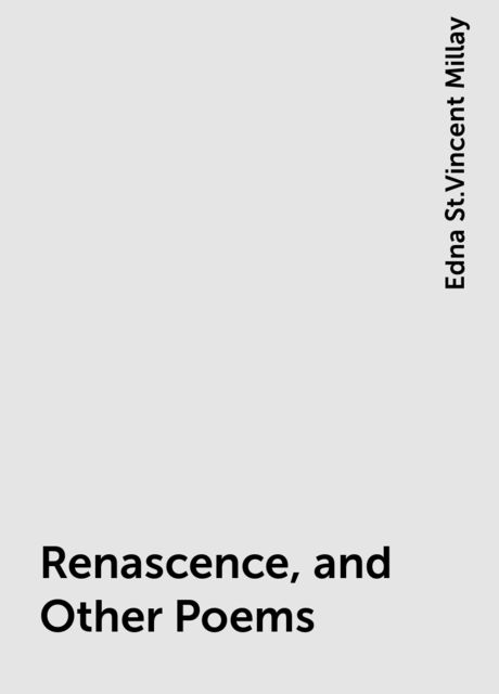 Renascence, and Other Poems, Edna St.Vincent Millay
